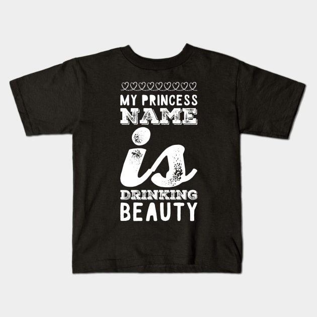 My princess name is drinking beauty Kids T-Shirt by captainmood